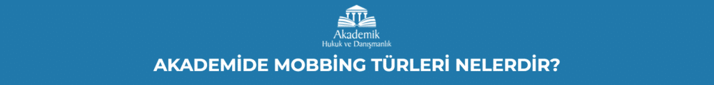 AKADEMİDE MOBBİNG TÜRLERİ NELERDİR?