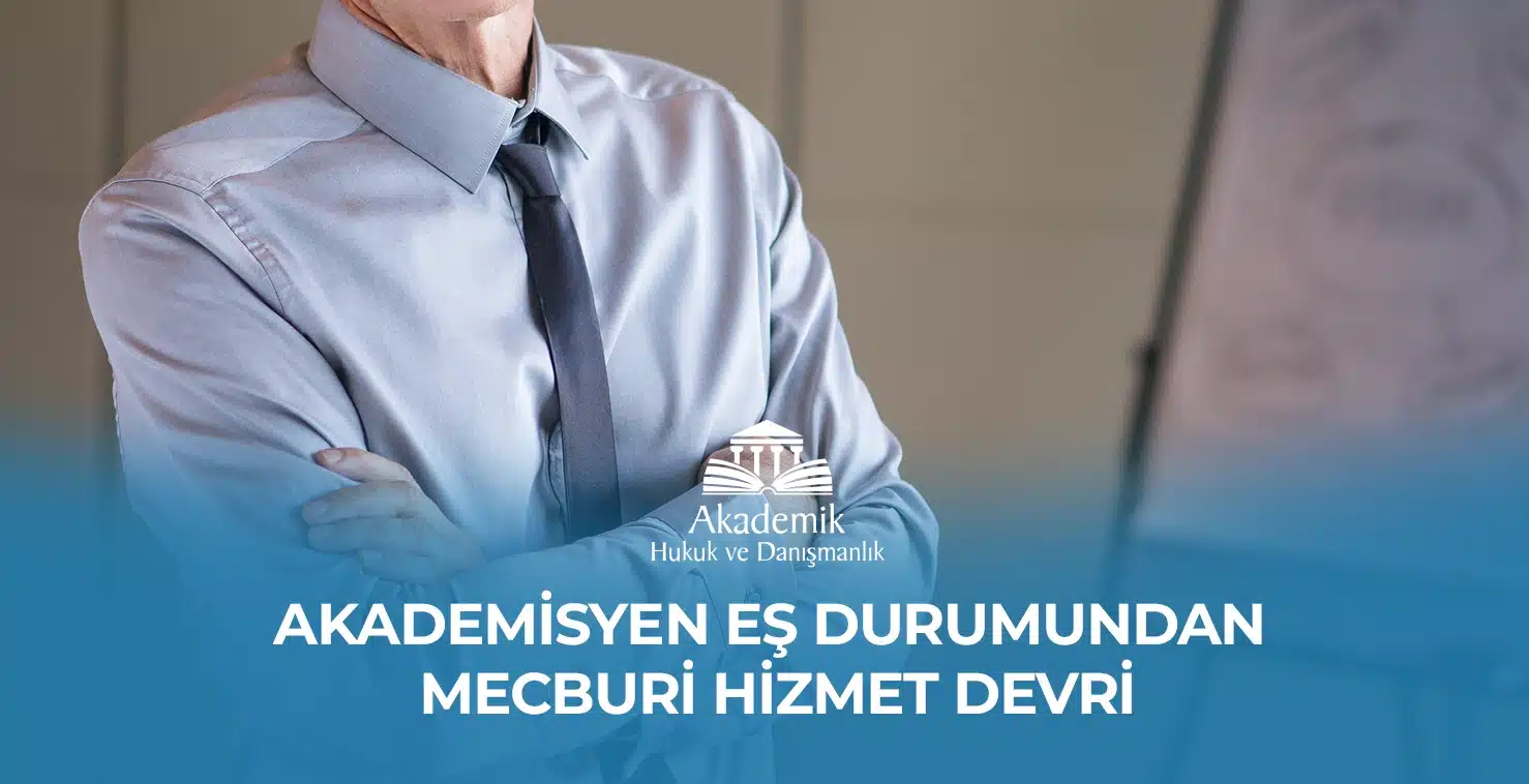 AKADEMİSYEN EŞ DURUMUNDAN MECBURİ HİZMET DEVRİ