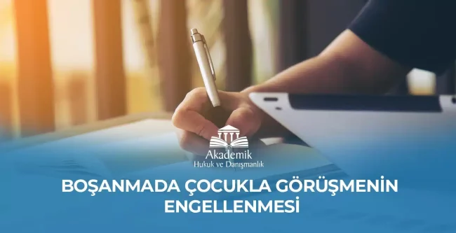 BOŞANMADA ÇOCUKLA GÖRÜŞMENİN ENGELLENMESİ