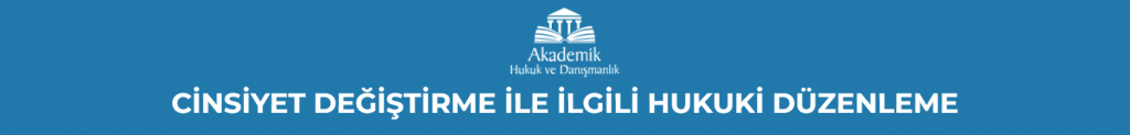 CİNSİYET DEĞİŞTİRME İLE İLGİLİ HUKUKİ DÜZENLEME