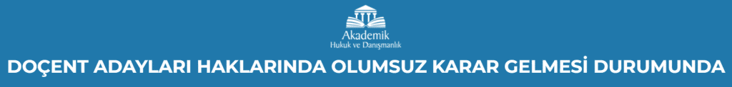 DOÇENT ADAYLARI HAKLARINDA OLUMSUZ KARAR GELMESİ DURUMUNDA