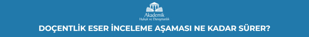 DOÇENTLİK ESER İNCELEME AŞAMASI NE KADAR SÜRER?