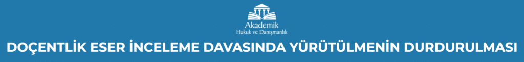 DOÇENTLİK ESER İNCELEME DAVASINDA YÜRÜTÜLMENİN DURDURULMASI