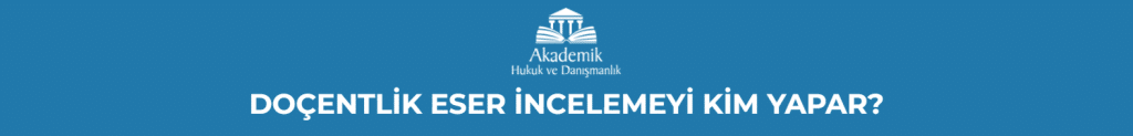 DOÇENTLİK ESER İNCELEMEYİ KİM YAPAR?