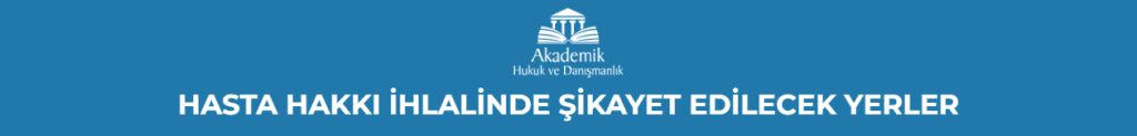 HASTA HAKKI İHLALİNDE ŞİKAYET EDİLECEK YERLER