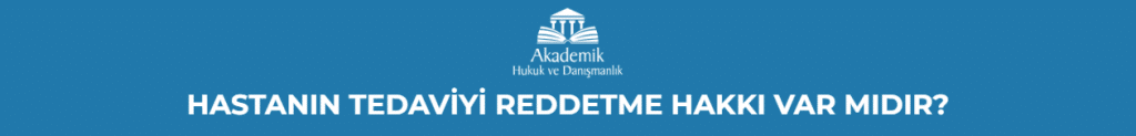 HASTANIN TEDAVİYİ REDDETME HAKKI VAR MIDIR?
