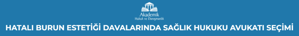 HATALI BURUN ESTETİĞİ DAVALARINDA SAĞLIK HUKUKU AVUKATI SEÇİMİ