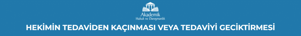 HEKİMİN TEDAVİDEN KAÇINMASI VEYA TEDAVİYİ GECİKTİRMESİ