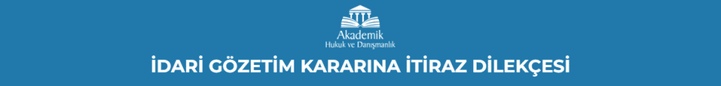 İDARİ GÖZETİM KARARINA İTİRAZ DİLEKÇESİ