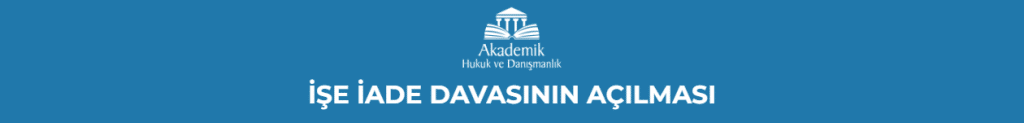 İŞE İADE DAVASININ AÇILMASI