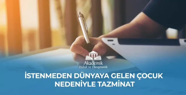 İSTENMEDEN DÜNYAYA GELEN ÇOCUK NEDENİYLE TAZMİNAT