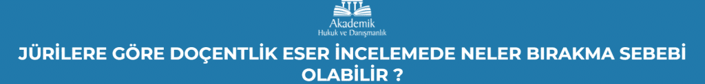 JÜRİLERE GÖRE DOÇENTLİK ESER İNCELEMEDE NELER BIRAKMA SEBEBİ OLABİLİR ?