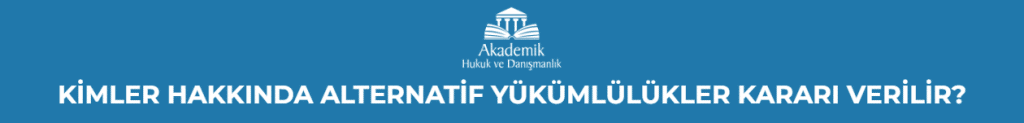 KİMLER HAKKINDA ALTERNATİF YÜKÜMLÜLÜKLER KARARI VERİLİR?