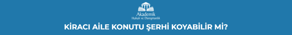 KİRACI AİLE KONUTU ŞERHİ KOYABİLİR Mİ?