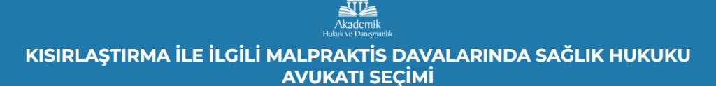 KISIRLAŞTIRMA İLE İLGİLİ MALPRAKTİS DAVALARINDA SAĞLIK HUKUKU AVUKATI SEÇİMİ