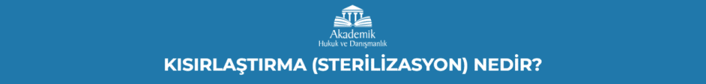 KISIRLAŞTIRMA (STERİLİZASYON) NEDİR?