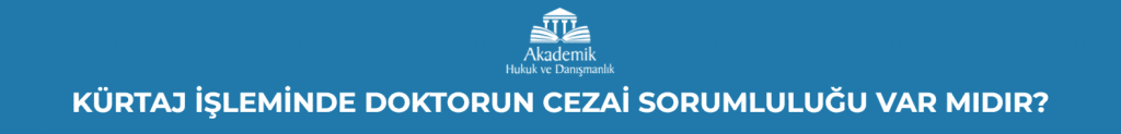 KÜRTAJ İŞLEMİNDE DOKTORUN CEZAİ SORUMLULUĞU VAR MIDIR?
