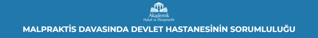 MALPRAKTİS DAVASINDA DEVLET HASTANESİNİN SORUMLULUĞU