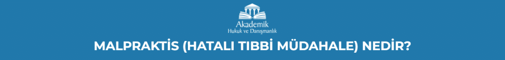MALPRAKTİS (HATALI TIBBİ MÜDAHALE) NEDİR?