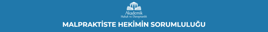 MALPRAKTİSTE HEKİMİN SORUMLULUĞU
