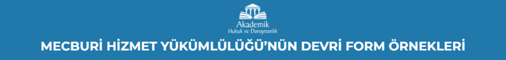 MECBURİ HİZMET YÜKÜMLÜLÜĞÜ’NÜN DEVRİ FORM ÖRNEKLERİ