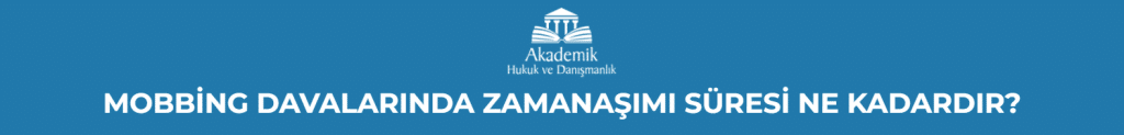 MOBBİNG DAVALARINDA ZAMANAŞIMI SÜRESİ NE KADARDIR?