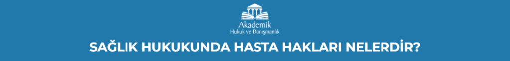 SAĞLIK HUKUKUNDA HASTA HAKLARI NELERDİR?