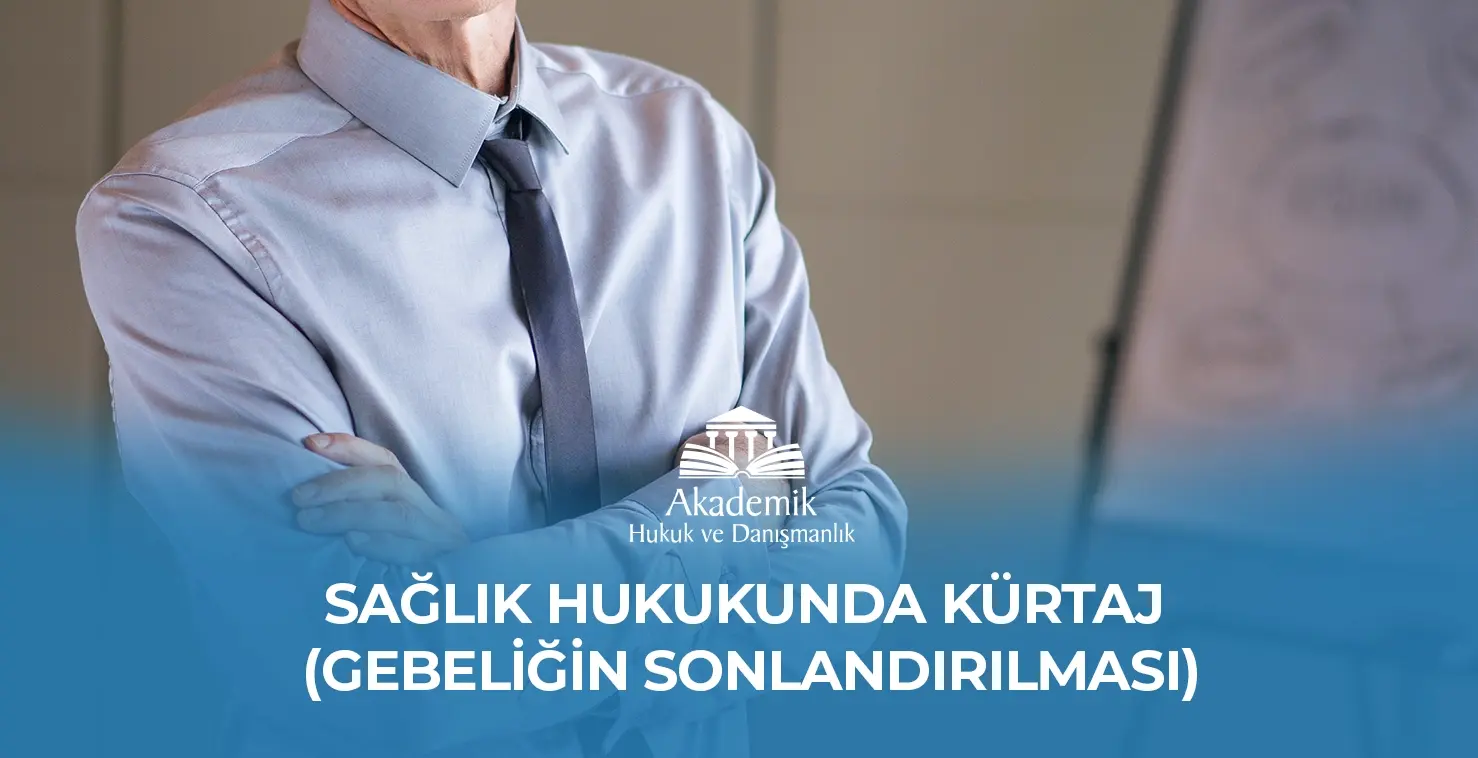 SAĞLIK HUKUKUNDA KÜRTAJ (GEBELİĞİN SONLANDIRILMASI)