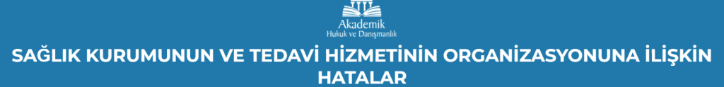 SAĞLIK KURUMUNUN VE TEDAVİ HİZMETİNİN ORGANİZASYONUNA İLİŞKİN HATALAR