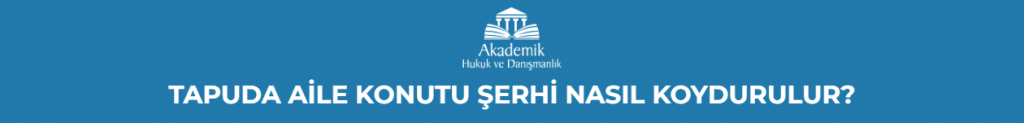 TAPUDA AİLE KONUTU ŞERHİ NASIL KOYDURULUR?