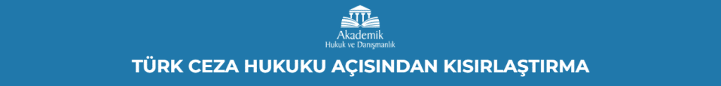 TÜRK CEZA HUKUKU AÇISINDAN KISIRLAŞTIRMA