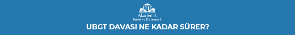 UBGT Davası Ne Kadar Sürer?