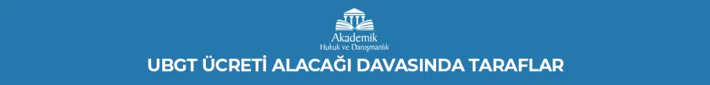 UBGT Ücreti Alacağı Davasında Taraflar