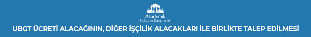 UBGT Ücreti Alacağının, Diğer İşçilik Alacakları ile Birlikte Talep Edilmesi