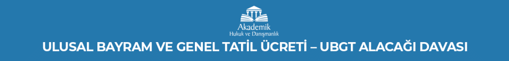 Ulusal Bayram ve Genel Tatil Ücreti - UBGT Alacağı Davası