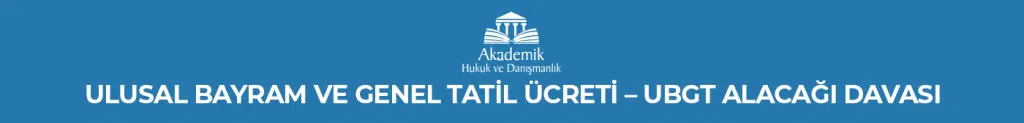 Ulusal Bayram ve Genel Tatil Ücreti - UBGT Alacağı Davası
