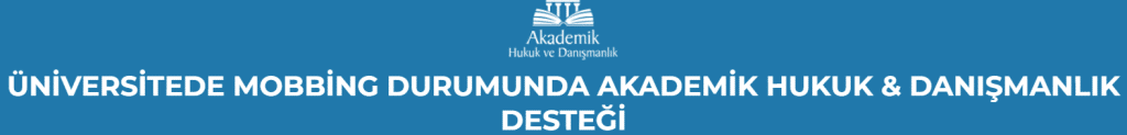 ÜNİVERSİTEDE MOBBİNG DURUMUNDA AKADEMİK HUKUK & DANIŞMANLIK DESTEĞİ