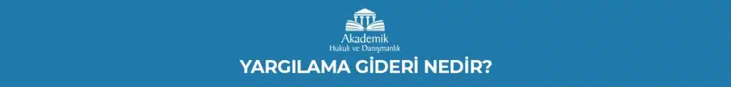 YARGILAMA GİDERİ NEDİR?