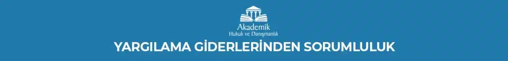 YARGILAMA GİDERLERİNDEN SORUMLULUK