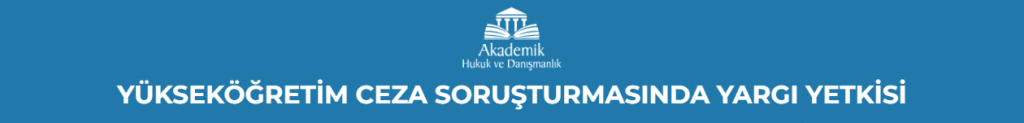 YÜKSEKÖĞRETİM CEZA SORUŞTURMASINDA YARGI YETKİSİ
