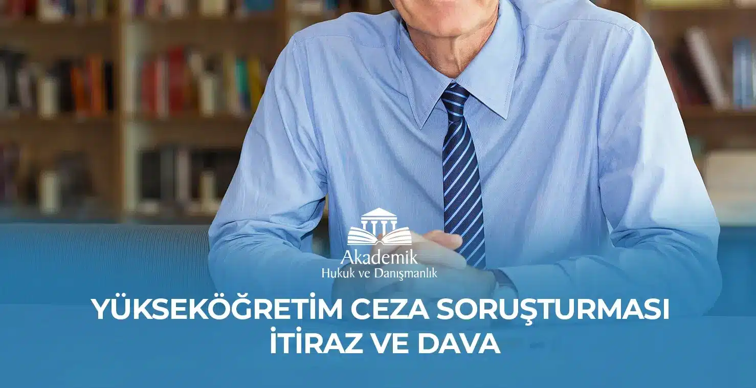 YÜKSEKÖĞRETİM CEZA SORUŞTURMASI İTİRAZ VE DAVA YÜKSEKÖĞRETİM CEZA SORUŞTURMASI İTİRAZ VE DAVA