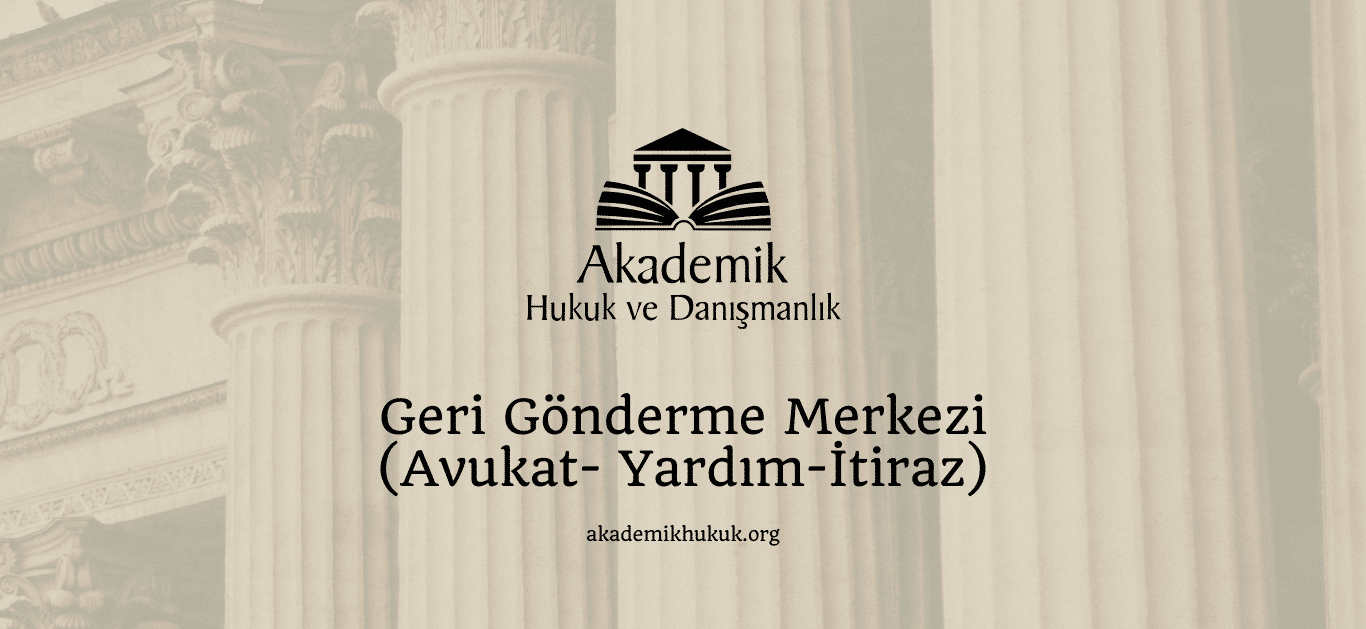 Geri Gönderme Merkezi (Avukat- Yardım-İtiraz) Geri Gönderme Merkezi (Avukat- Yardım-İtiraz)