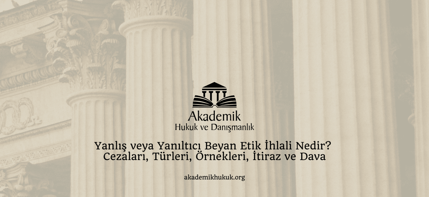 Yanlış veya Yanıltıcı Beyan Etik İhlali Nedir? Cezaları, Türleri, Örnekleri, İtiraz ve Dava Yanlış veya Yanıltıcı Beyan Etik İhlali Nedir? Cezaları, Türleri, Örnekleri, İtiraz ve Dava