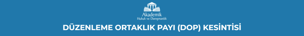 DÜZENLEME ORTAKLIK PAYI (DOP) KESİNTİSİ