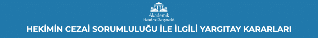 HEKİMİN CEZAİ SORUMLULUĞU İLE İLGİLİ YARGITAY KARARLARI