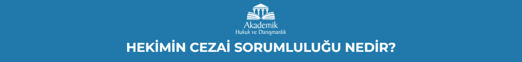 HEKİMİN CEZAİ SORUMLULUĞU NEDİR?
