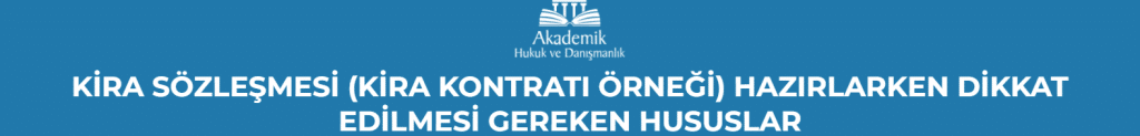 KİRA SÖZLEŞMESİ (KİRA KONTRATI ÖRNEĞİ) HAZIRLARKEN DİKKAT EDİLMESİ GEREKEN HUSUSLAR