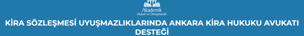 KİRA SÖZLEŞMESİ UYUŞMAZLIKLARINDA ANKARA KİRA HUKUKU AVUKATI DESTEĞİ