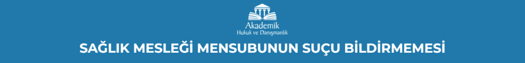 SAĞLIK MESLEĞİ MENSUBUNUN SUÇU BİLDİRMEMESİ