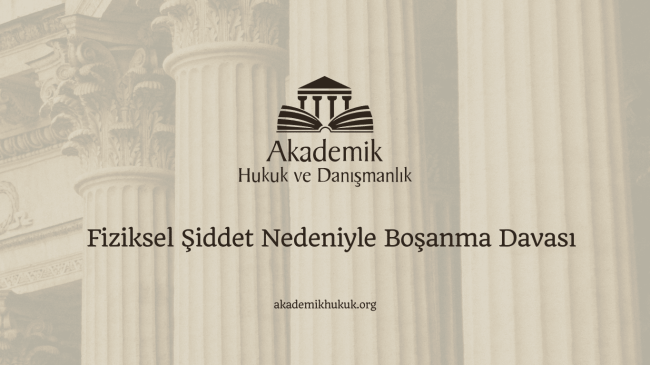 Fiziksel Şiddet Nedeniyle Boşanma Davası